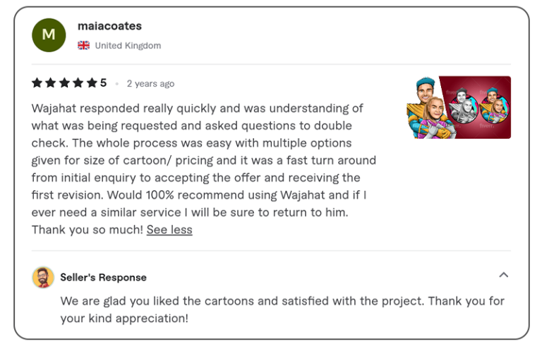 A 5-star review from Maia (United Kingdom) for Wajahat Caricatures. She highlights fast response time, clear understanding of project details, and multiple pricing options. She was happy with the quick turnaround and smooth process from inquiry to final delivery. She would 100% recommend Wajahat’s services and would return for future projects. Wajahat expresses gratitude for her kind appreciation.